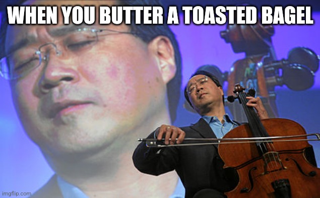 Violin bagel meme | WHEN YOU BUTTER A TOASTED BAGEL | image tagged in chinese violin | made w/ Imgflip meme maker