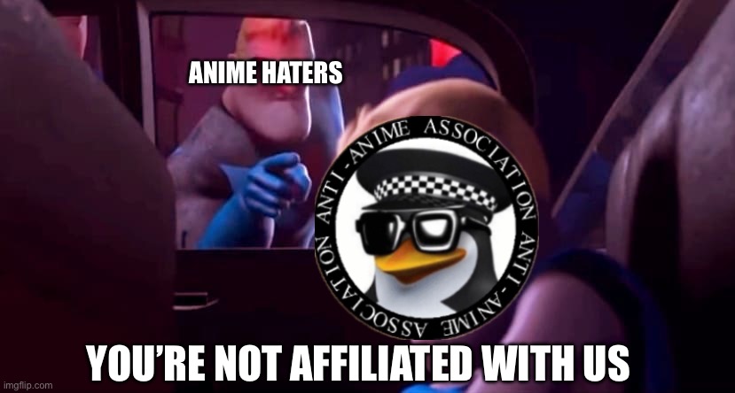 Not a pro anime memes. Just made to show that not every anime hater is allied or part of the AAA | ANIME HATERS; YOU’RE NOT AFFILIATED WITH US | image tagged in you're not affiliated with me | made w/ Imgflip meme maker