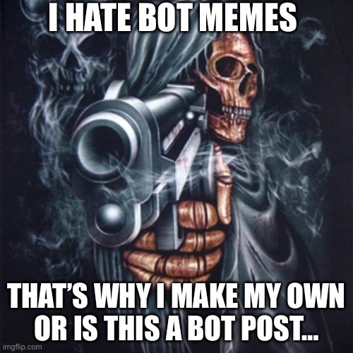 No Bots | I HATE BOT MEMES; THAT’S WHY I MAKE MY OWN
OR IS THIS A BOT POST… | image tagged in edgy skeleton | made w/ Imgflip meme maker