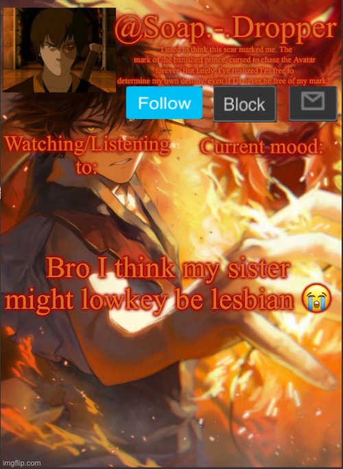 She always be wearing them lesbian ahh outfits | Bro I think my sister might lowkey be lesbian 😭 | image tagged in soap - dropper s second zuko template | made w/ Imgflip meme maker