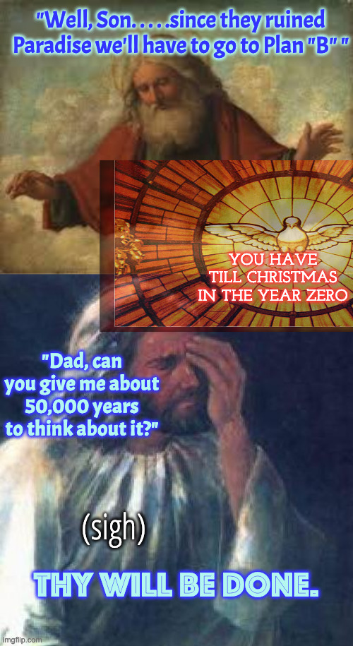 Right After the Fall | "Well, Son. . . . .since they ruined Paradise we'll have to go to Plan "B" " "Dad, can you give me about 50,000 years to think about it?" (s | image tagged in god,jesus facepalm | made w/ Imgflip meme maker