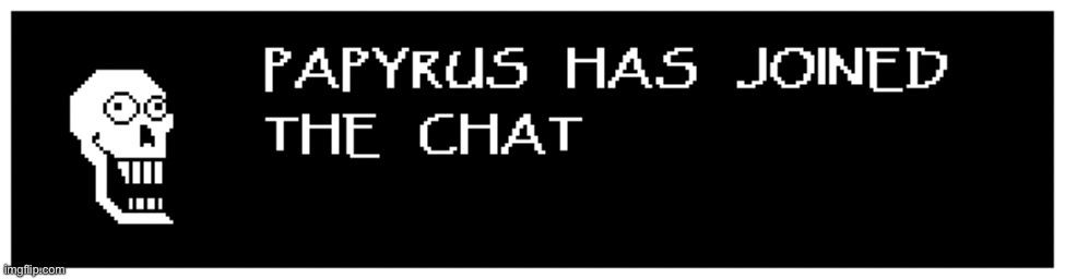 Papyrus has joined the chat | image tagged in papyrus has joined the chat | made w/ Imgflip meme maker