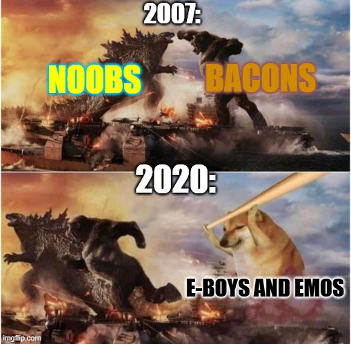 Kong Godzilla Doge | 2007:; BACONS; NOOBS; 2020:; E-BOYS AND EMOS | image tagged in kong godzilla doge | made w/ Imgflip meme maker