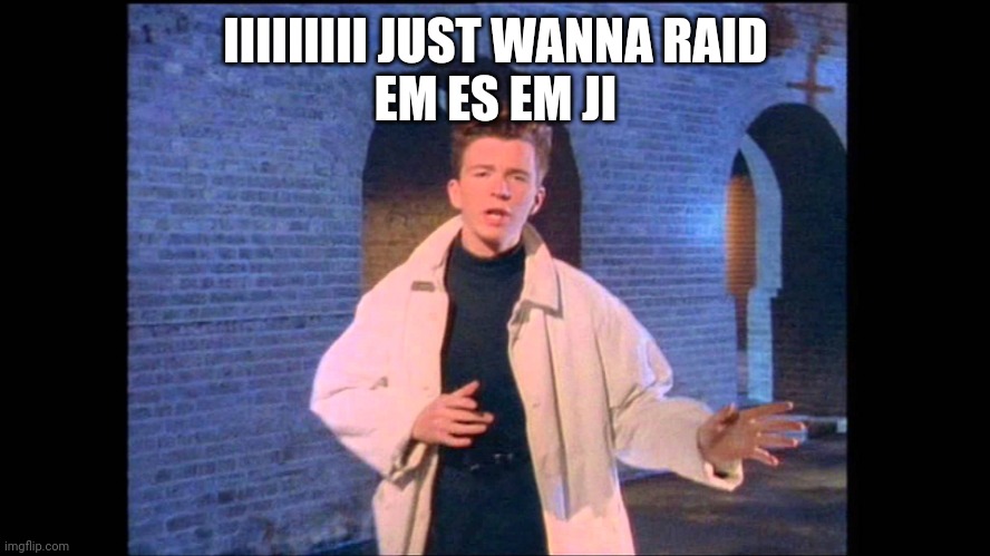 Rickrolled but msmg | IIIIIIIII JUST WANNA RAID
EM ES EM JI | image tagged in rickroll | made w/ Imgflip meme maker