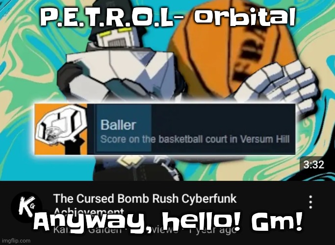 Hope that morning is gonna be great! ^_^ | P.E.T.R.O.L- orbital; Anyway, hello! Gm! | image tagged in ballin rush cyberfunk | made w/ Imgflip meme maker