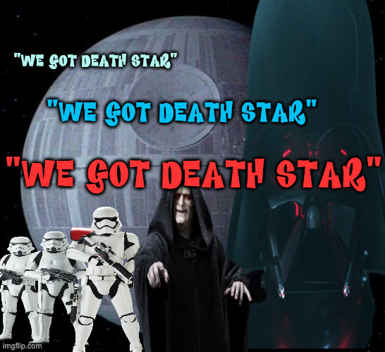 Remember This Off You Tube Away Back? | "WE GOT DEATH STAR"; "WE GOT DEATH STAR"; "WE GOT DEATH STAR" | image tagged in death star | made w/ Imgflip meme maker