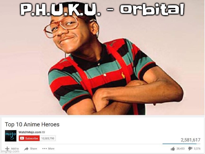 Banger song | P.H.U.K.U. - orbital | image tagged in top 10 anime heroes | made w/ Imgflip meme maker