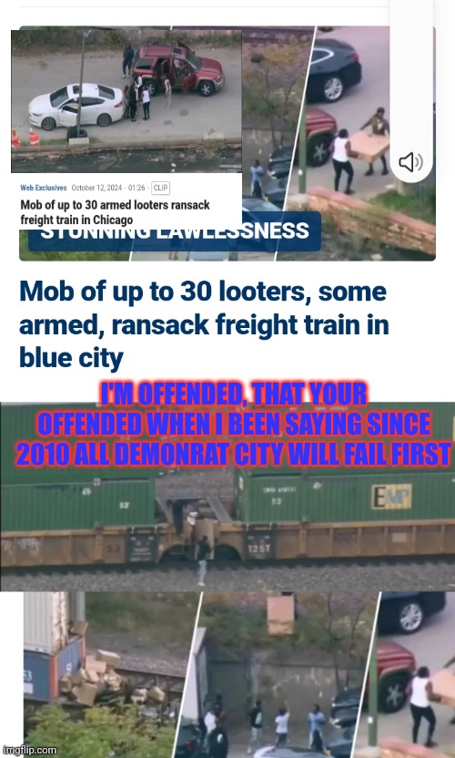 Prophecy for demonrat city | I'M OFFENDED, THAT YOUR OFFENDED WHEN I BEEN SAYING SINCE 2010 ALL DEMONRAT CITY WILL FAIL FIRST | image tagged in fail,train,traveling | made w/ Imgflip meme maker