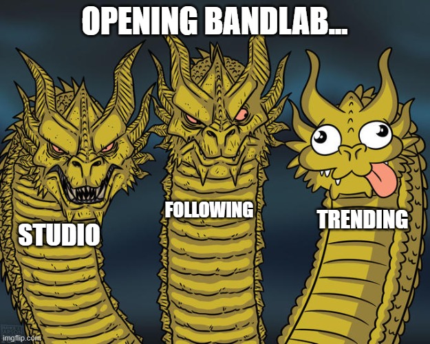 Bandlab | OPENING BANDLAB... FOLLOWING; TRENDING; STUDIO | image tagged in three-headed dragon,bandlab,music,7-tier expanding brain | made w/ Imgflip meme maker