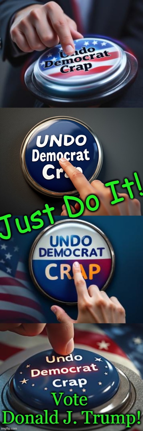 America cannot withstand four more years of Democrat destruction | Just Do It! Vote 
Donald J. Trump! | image tagged in undo democrat crap,open borders,fiscal responsibility,government corruption,democrats,agenda | made w/ Imgflip meme maker