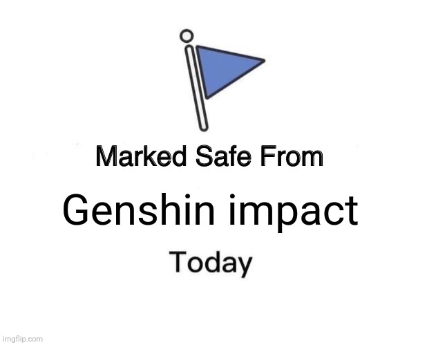 Genshin impact | image tagged in memes,marked safe from | made w/ Imgflip meme maker