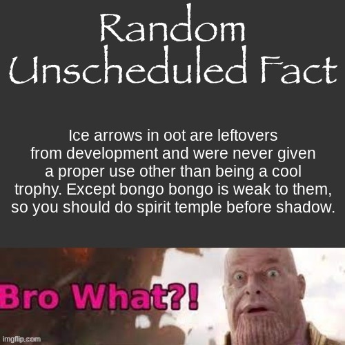 Random Unscheduled Fact | Ice arrows in oot are leftovers from development and were never given a proper use other than being a cool trophy. Except bongo bongo is weak to them, so you should do spirit temple before shadow. | image tagged in random unscheduled fact | made w/ Imgflip meme maker