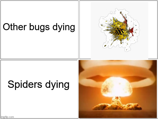 Bugs meme | Other bugs dying; Spiders dying | image tagged in memes,blank comic panel 2x2,bugs,spiders,funny | made w/ Imgflip meme maker