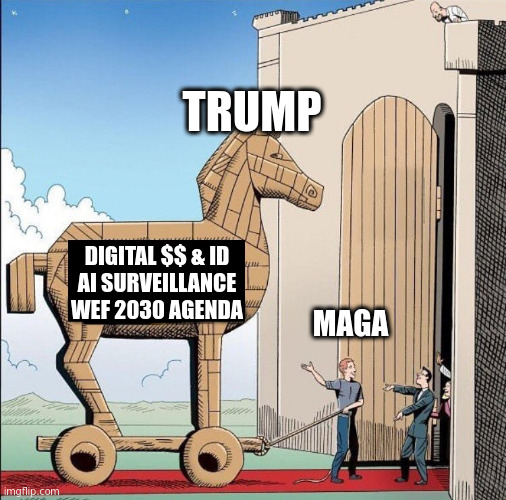 Kamala is a tard, but Trump is a Trojan Horse for the elite | TRUMP; DIGITAL $$ & ID
AI SURVEILLANCE
WEF 2030 AGENDA; MAGA | image tagged in trojan horse | made w/ Imgflip meme maker