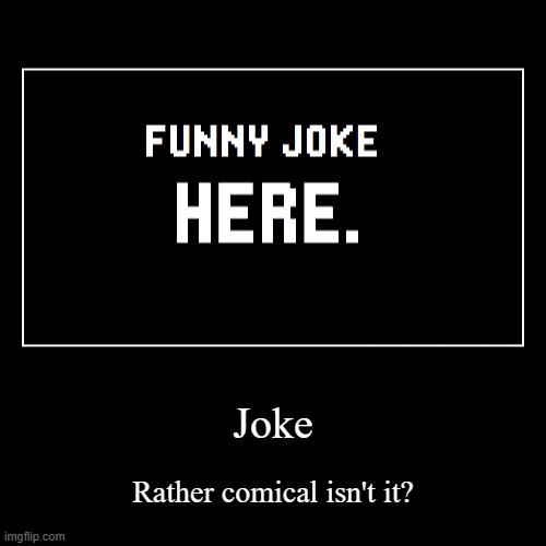 funn y | Joke | Rather comical isn't it? | image tagged in funny,demotivationals | made w/ Imgflip demotivational maker