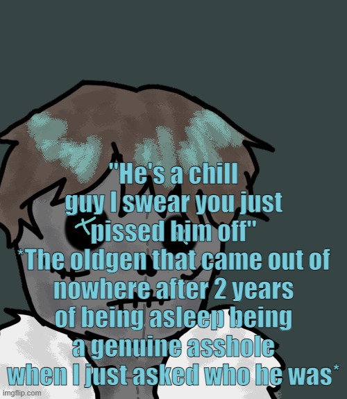 OsDe plush (thanks Disco) | "He's a chill guy I swear you just pissed him off"
*The oldgen that came out of nowhere after 2 years of being asleep being a genuine asshole when I just asked who he was* | image tagged in osde plush thanks disco | made w/ Imgflip meme maker