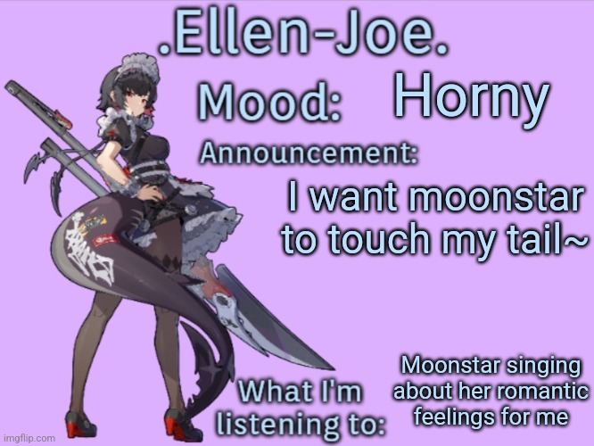 .Ellen-Joe.'s Announcement Temp | Horny; I want moonstar to touch my tail~; Moonstar singing about her romantic feelings for me | image tagged in ellen-joe 's announcement temp | made w/ Imgflip meme maker