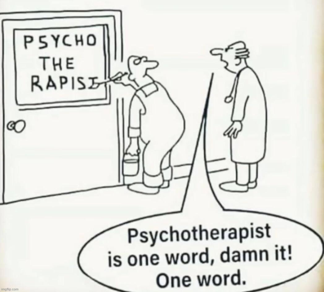 PSYCHO THE RAPIST | image tagged in psycho,rapist,psychotherapist,liars lie,poli hackery,quacktivist | made w/ Imgflip meme maker