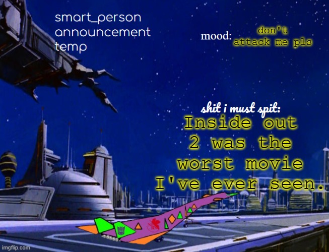 smart_person announcement temp | Inside out 2 was the worst movie I've ever seen. don't attack me pls | image tagged in smart_person announcement temp | made w/ Imgflip meme maker