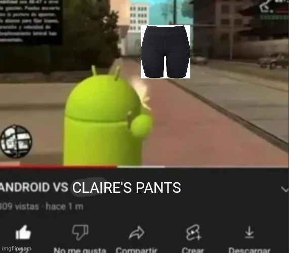 ANDROID VS *insert character* | CLAIRE'S PANTS | image tagged in android vs insert character | made w/ Imgflip meme maker