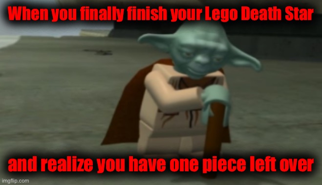 Truly confusing, this piece is, where it belong I wonder. | When you finally finish your Lego Death Star; and realize you have one piece left over | image tagged in depressed lego yoda | made w/ Imgflip meme maker