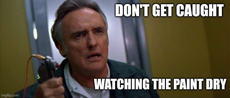 Paint dry | DON'T GET CAUGHT; WATCHING THE PAINT DRY | image tagged in disapproving dennis hopper | made w/ Imgflip meme maker