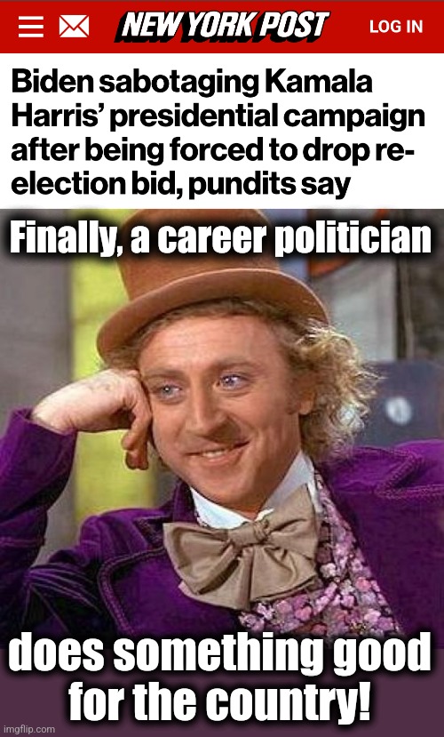 Thank you, Joe Biden! | Finally, a career politician; does something good
for the country! | image tagged in memes,creepy condescending wonka,kamala harris,sabotage,democrats,treachery | made w/ Imgflip meme maker