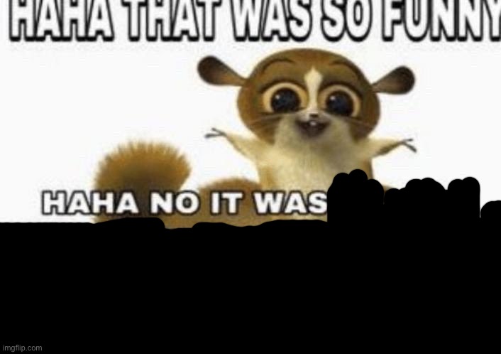 haha that was so funny | image tagged in haha that was so funny | made w/ Imgflip meme maker