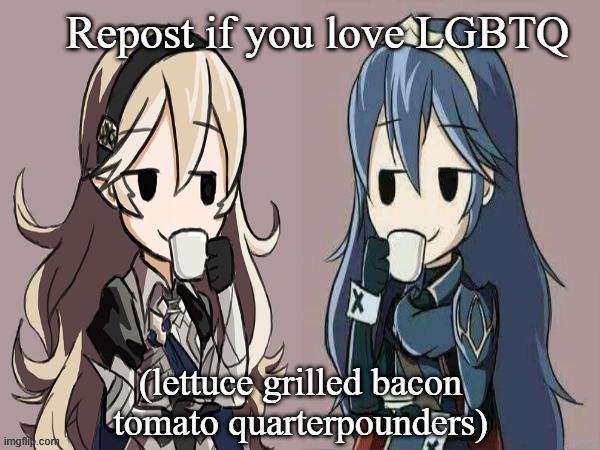 Lucina and Corrin sipping tea | Repost if you love LGBTQ; (lettuce grilled bacon tomato quarterpounders) | image tagged in lucina and corrin sipping tea | made w/ Imgflip meme maker