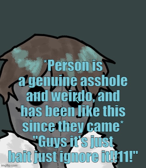 Ignoring it does less help than actually doing something about it. | *Person is a genuine asshole and weirdo, and has been like this since they came*
"Guys it's just bait just ignore it!!11!" | image tagged in osde plush thanks disco | made w/ Imgflip meme maker