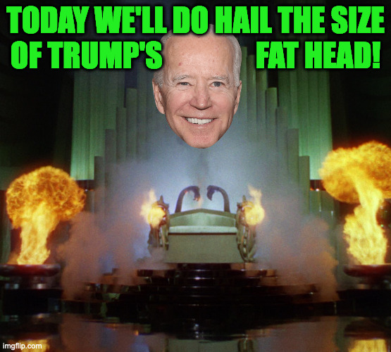 Wizard of Oz Powerful | TODAY WE'LL DO HAIL THE SIZE
OF TRUMP'S                FAT HEAD! | image tagged in wizard of oz powerful | made w/ Imgflip meme maker