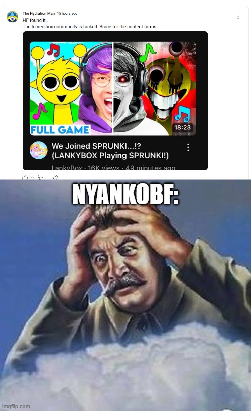 uhhh... OK, we are cooked | NYANKOBF: | image tagged in worrying stalin,sprunki,incredibox,lankybox | made w/ Imgflip meme maker