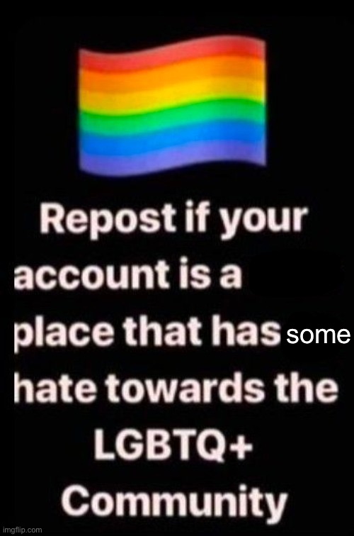 some | image tagged in repost if it has hate | made w/ Imgflip meme maker