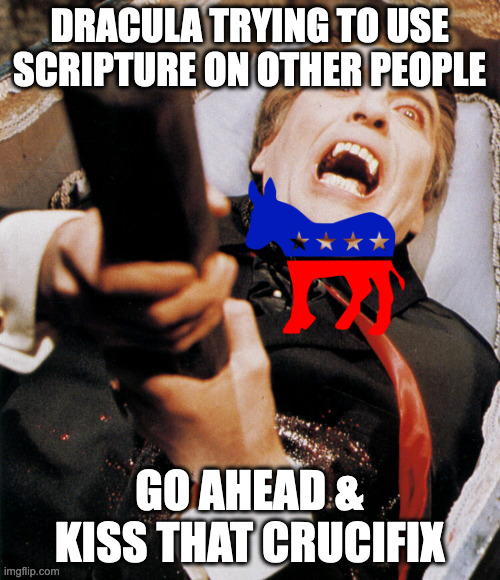 Dracula Stake | DRACULA TRYING TO USE SCRIPTURE ON OTHER PEOPLE GO AHEAD & KISS THAT CRUCIFIX | image tagged in dracula stake | made w/ Imgflip meme maker