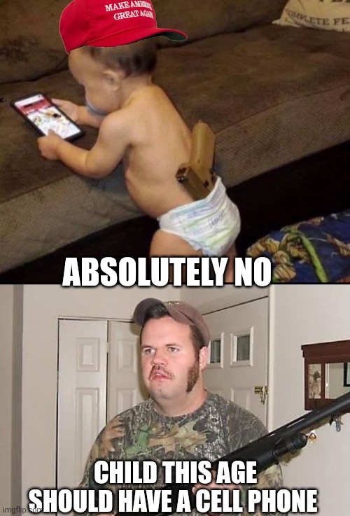 guns meme | ABSOLUTELY NO; CHILD THIS AGE SHOULD HAVE A CELL PHONE | image tagged in redneck wonder | made w/ Imgflip meme maker