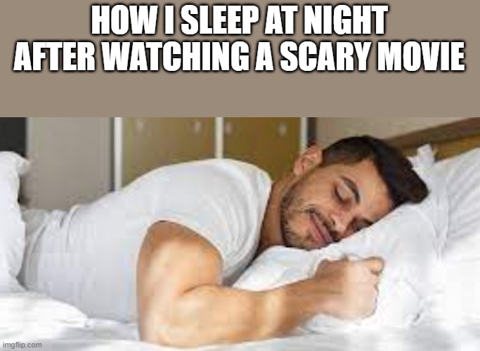 How I Sleep After Watching A Scary Movie | HOW I SLEEP AT NIGHT AFTER WATCHING A SCARY MOVIE | image tagged in sleep,sleeping,scary movie,horror,funny,memes | made w/ Imgflip meme maker