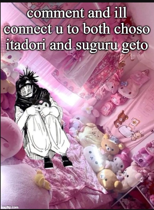 literally me fr | comment and ill connect u to both choso itadori and suguru geto | image tagged in literally me fr | made w/ Imgflip meme maker