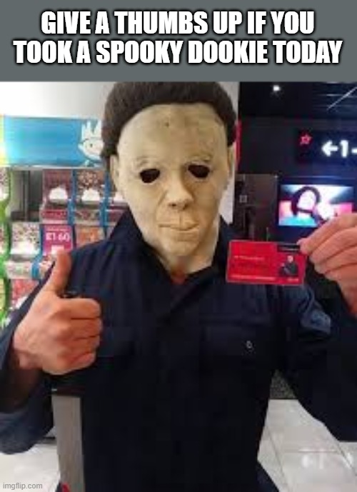 If You Took A Spooky Dookie Today | GIVE A THUMBS UP IF YOU TOOK A SPOOKY DOOKIE TODAY | image tagged in spooky,dookie,michael myers,halloween,funny,memes | made w/ Imgflip meme maker