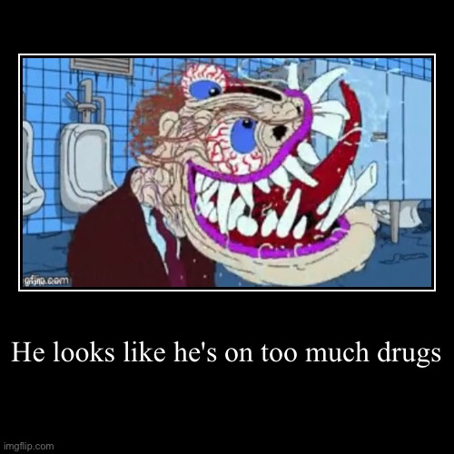 He looks like he's on too much drugs | | image tagged in funny,demotivationals | made w/ Imgflip demotivational maker