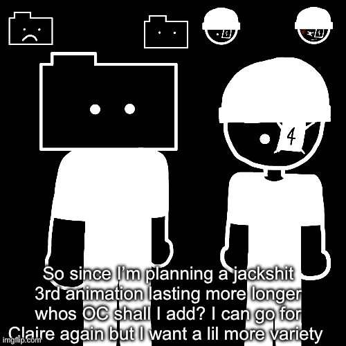 The top comment will win. But if it’s a furry OC then you can fuck off because I ain’t drawing animals | So since I’m planning a jackshit 3rd animation lasting more longer whos OC shall I add? I can go for Claire again but I want a lil more variety | image tagged in bloodshed but it s with lala also | made w/ Imgflip meme maker
