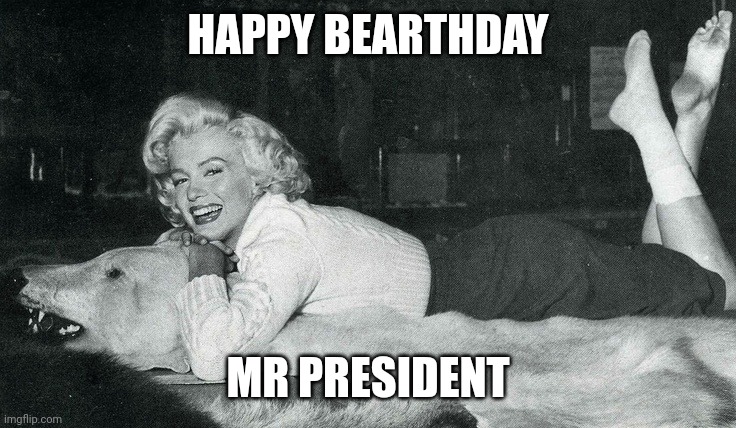 HAPPY BEARTHDAY MR PRESIDENT | made w/ Imgflip meme maker