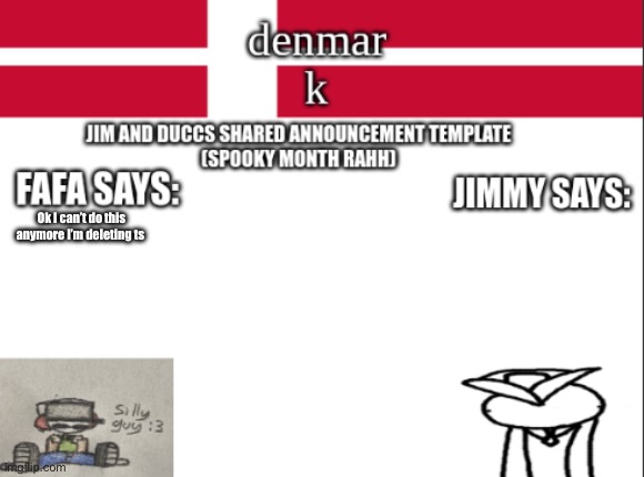 JIM AND DUCCS cOLLABED ANNOUNCEMENT TEMPLATE RAHHHHHHHHH | Ok I can’t do this anymore I’m deleting ts | image tagged in jim and duccs collabed announcement template rahhhhhhhhh | made w/ Imgflip meme maker
