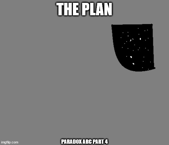 Starts in the Shadow Ship.mp3 | THE PLAN; PARADOX ARC PART 4 | image tagged in arc,roleplaying | made w/ Imgflip meme maker