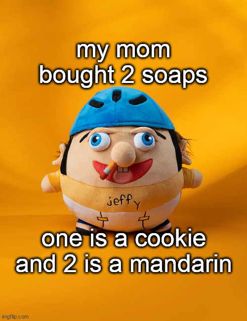 rot | my mom bought 2 soaps; one is a cookie and 2 is a mandarin | image tagged in rot | made w/ Imgflip meme maker