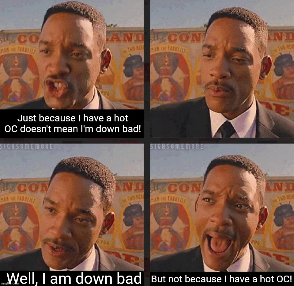 Idk I like this template and wanted to find a use for it | Just because I have a hot OC doesn't mean I'm down bad! But not because I have a hot OC! Well, I am down bad | image tagged in but not because i'm black | made w/ Imgflip meme maker
