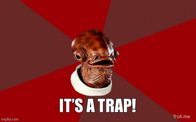 its a trap | image tagged in its a trap | made w/ Imgflip meme maker