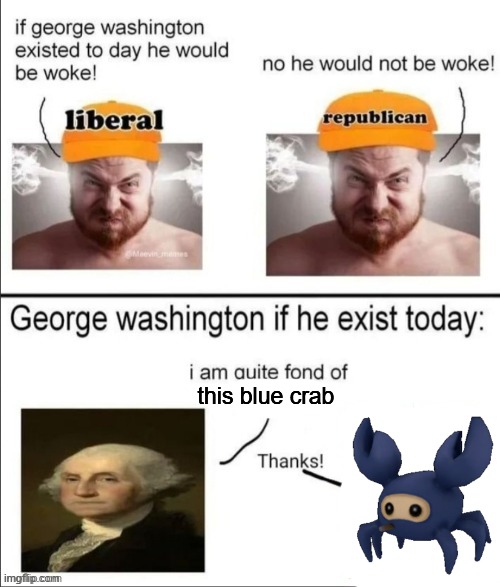 George Washington if he existed today | this blue crab | image tagged in george washington if he existed today | made w/ Imgflip meme maker