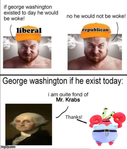 George Washington if he existed today | Mr. Krabs | image tagged in george washington if he existed today | made w/ Imgflip meme maker