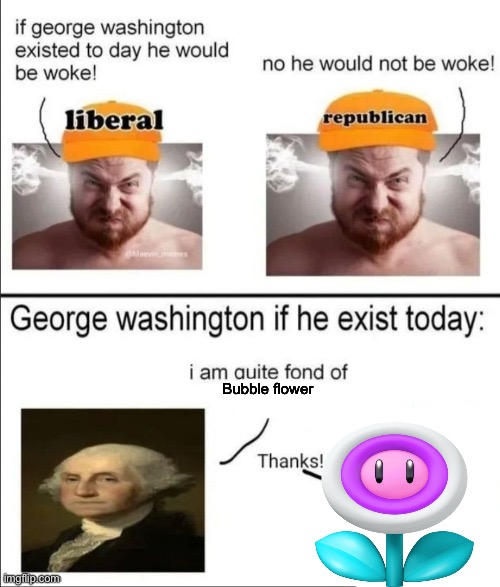 George Washington if he existed today | Bubble flower | image tagged in george washington if he existed today | made w/ Imgflip meme maker