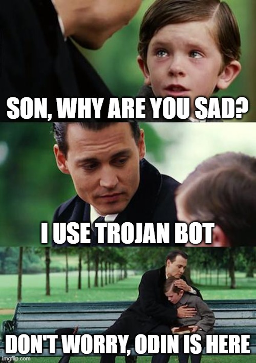 Finding Neverland | SON, WHY ARE YOU SAD? I USE TROJAN BOT; DON'T WORRY, ODIN IS HERE | image tagged in memes,odin,crypto | made w/ Imgflip meme maker